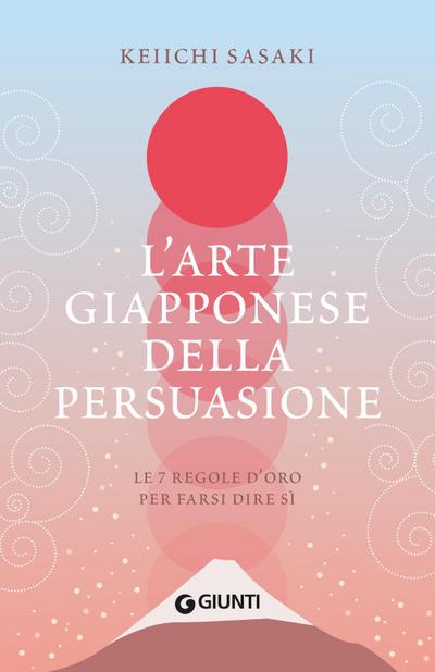 L’ arte giapponese della persuasione. Le 7 regole d’oro per farsi dire sì