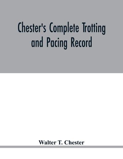 Chester’s complete trotting and pacing record, containing summaries of all races trotted or paced in the United States or Canada, from the earliest dates to the close of 1885