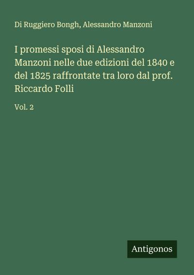I promessi sposi di Alessandro Manzoni nelle due edizioni del 1840 e del 1825 raffrontate tra loro dal prof. Riccardo Folli