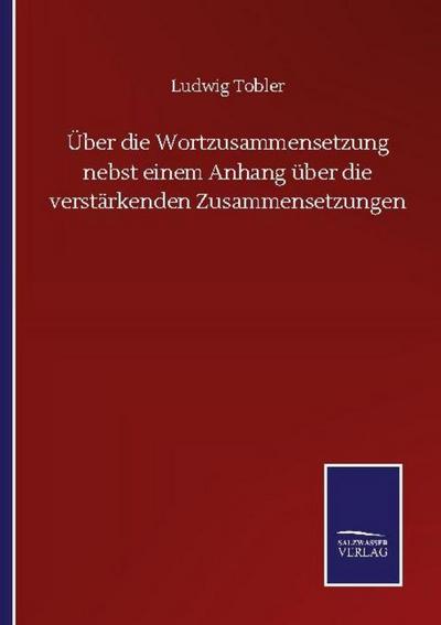 Über die Wortzusammensetzung nebst einem Anhang über die verstärkenden Zusammensetzungen
