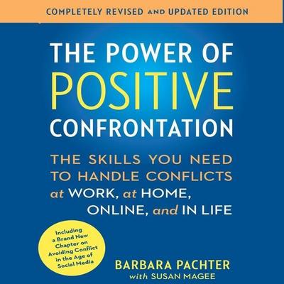 The Power of Positive Confrontation Lib/E: The Skills You Need to Handle Conflicts at Work, at Home, Online, and in Life
