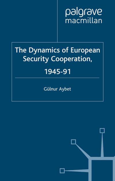 The Dynamics of European Security Cooperation, 1945-91