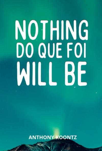 Nothing Do Que Foi Will Be