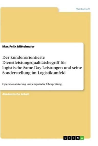 Der kundenorientierte Dienstleistungsqualitätsbegriff für logistische Same-Day-Leistungen und seine Sonderstellung im Logistikumfeld