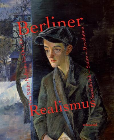 Berliner Realismus. Von Käthe Kollwitz bis Otto Dix. Sozialkritik - Satire - Revolution