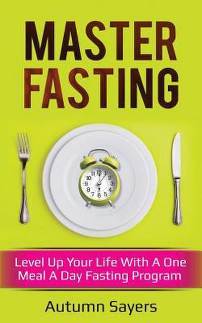 Master Fasting: Level Up Your Life with a One Meal a Day Fasting Program