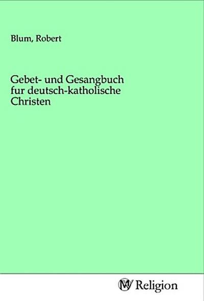 Gebet- und Gesangbuch fur deutsch-katholische Christen