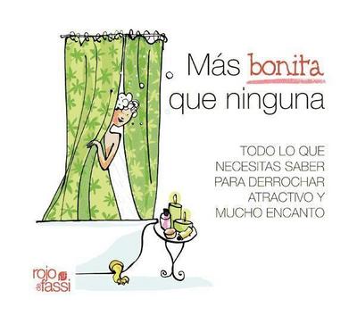 Más bonita que ninguna : todo lo que necesitas saber para derrochar atractivo y mucho encanto