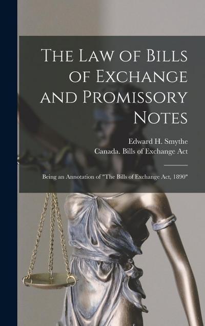 The Law of Bills of Exchange and Promissory Notes [microform]: Being an Annotation of "The Bills of Exchange Act, 1890"