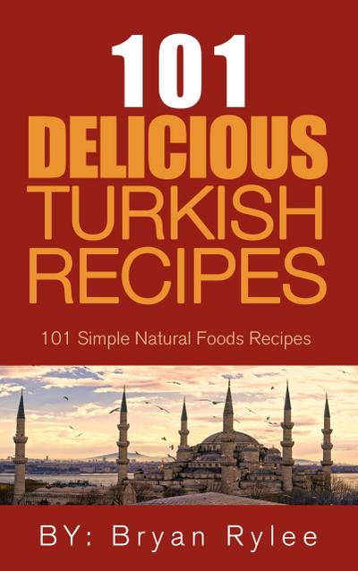 The Spirit of Turkey - 101 Simple and Delicious Turkish Recipes for the Entire Family (Good Food Cookbook)