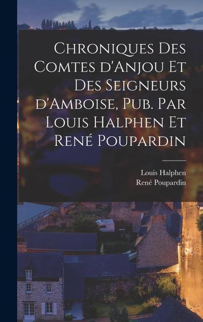 Chroniques des comtes d’Anjou et des seigneurs d’Amboise, pub. par Louis Halphen et René Poupardin