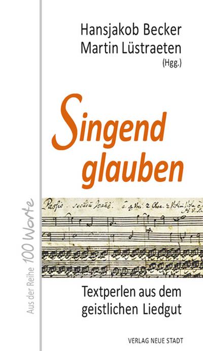 Singend glauben: Textperlen aus dem geistlichen Liedgut (Hundert Worte)