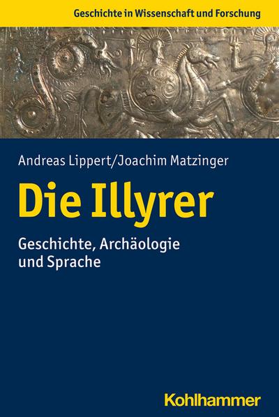 Die Illyrer: Geschichte, Archäologie und Sprache (Geschichte in Wissenschaft und Forschung)