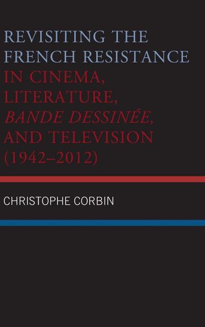 Revisiting the French Resistance in Cinema, Literature, Bande Dessinée, and Television (1942-2012)