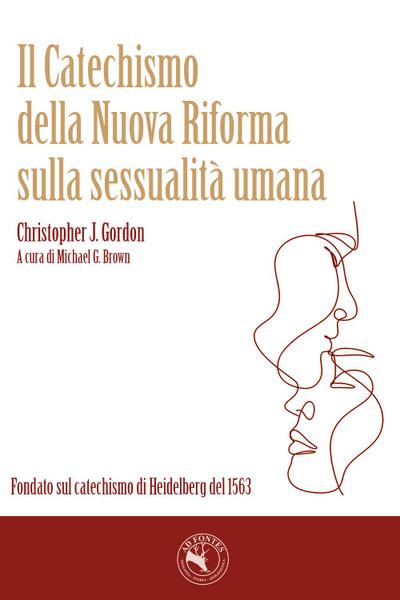 Il catechismo della nuova Riforma sulla sessualità umana. Fondato sul catechismo di Heidelberg del 1563