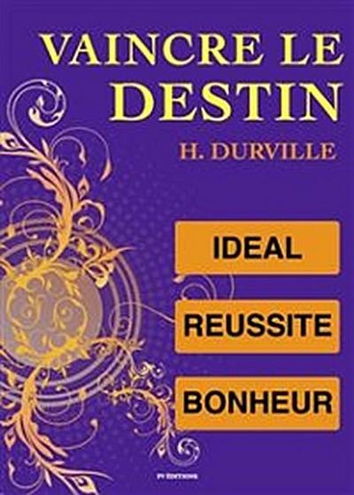 Vaincre le Destin : l’Idéal, l’art de Réussir, le Bonheur.