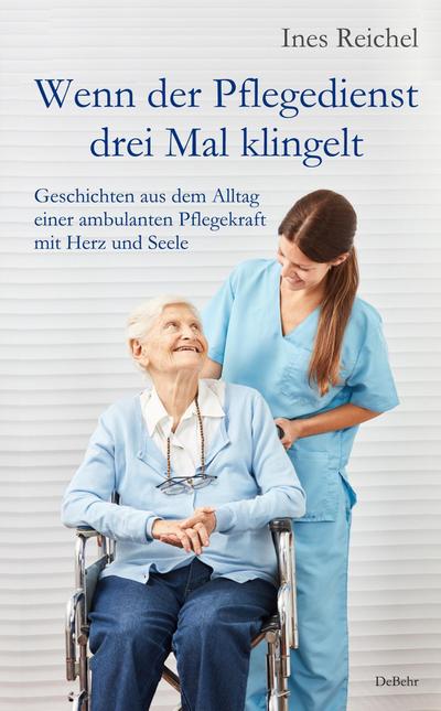 Wenn der Pflegedienst drei Mal klingelt - Geschichten aus dem Alltag einer ambulanten Pflegekraft mit Herz und Seele 
