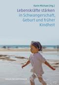 Lebenskräfte stärken in Schwangerschaft, Geburt und früher Kindheit von Karin Michael | Ebook