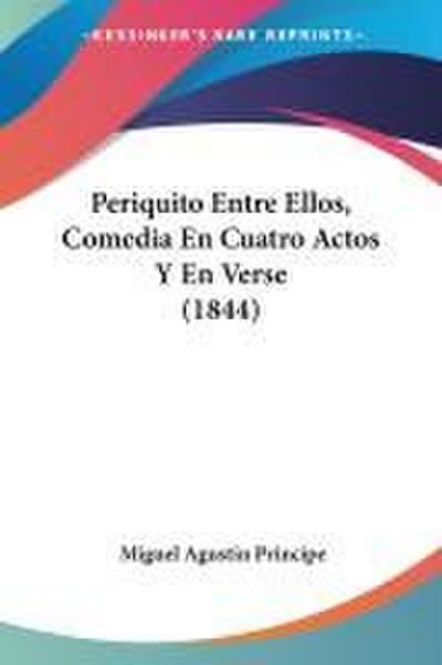 Periquito Entre Ellos, Comedia En Cuatro Actos Y En Verse (1844)