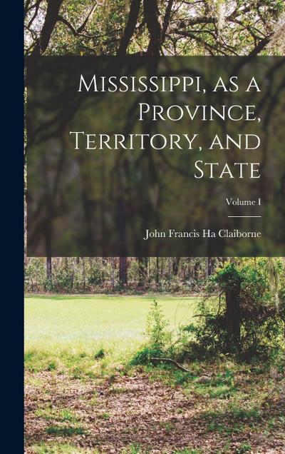 Mississippi, as a Province, Territory, and State; Volume I