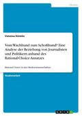 Vom Wachhund zum Schoßhund? Eine Analyse der Beziehung von Journalisten und Politikern anhand des Rational-Choice-Ansatzes