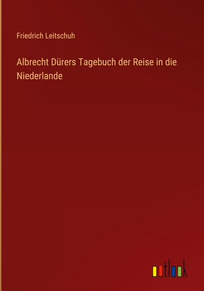 Albrecht Dürers Tagebuch der Reise in die Niederlande