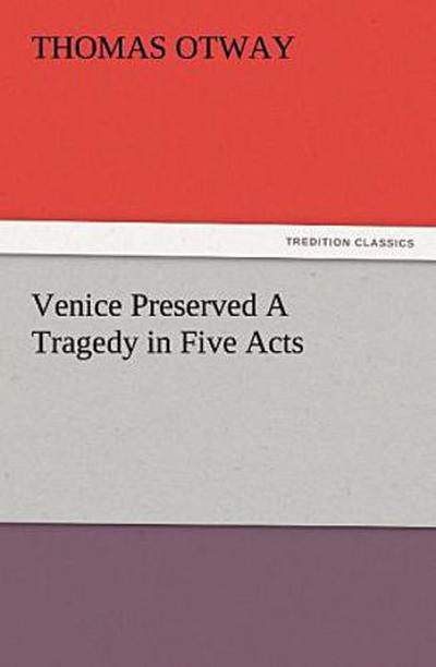 Venice Preserved A Tragedy in Five Acts