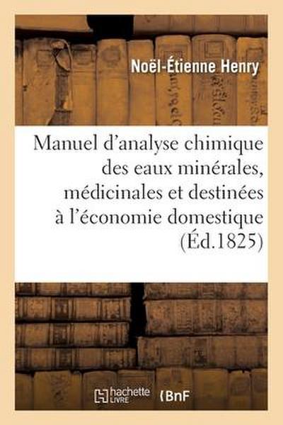 Manuel d’Analyse Chimique Des Eaux Minérales, Médicinales Et Destinées À l’Économie Domestique