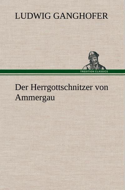 Der Herrgottschnitzer von Ammergau - Ludwig Ganghofer