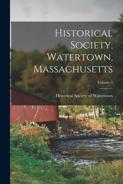 Historical Society, Watertown, Massachusetts; Volume 2