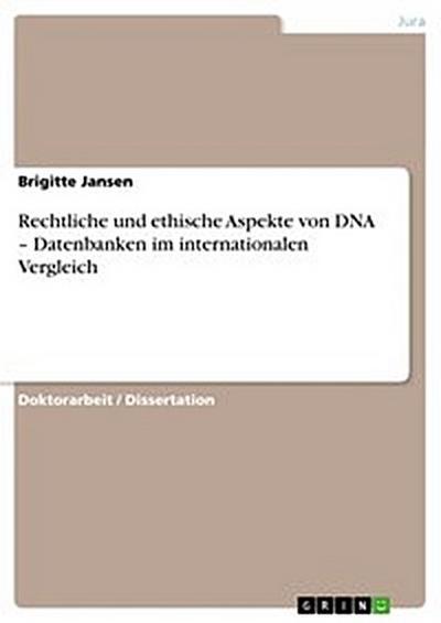 Rechtliche und ethische Aspekte von  DNA – Datenbanken im internationalen Vergleich