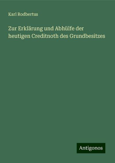 Rodbertus, K: Zur Erklärung und Abhülfe der heutigen Creditn