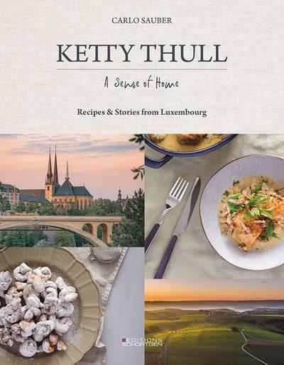 Ketty Thull - A Sense of Home: Recipes & Stories from Luxembourg: Flavours of Luxembourg