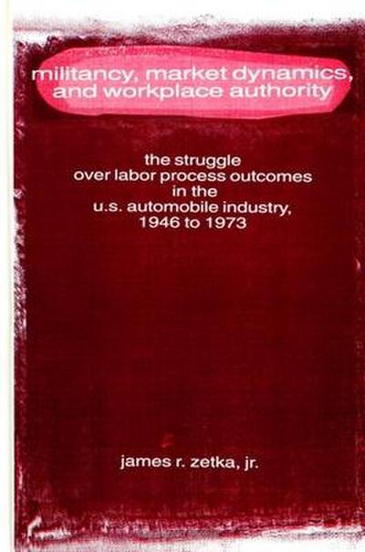 Militancy, Market Dynamics, and Workplace Authority: The Struggle Over Labor Process Outcomes in the U.S. Automobile Industry, 1946 to 1973