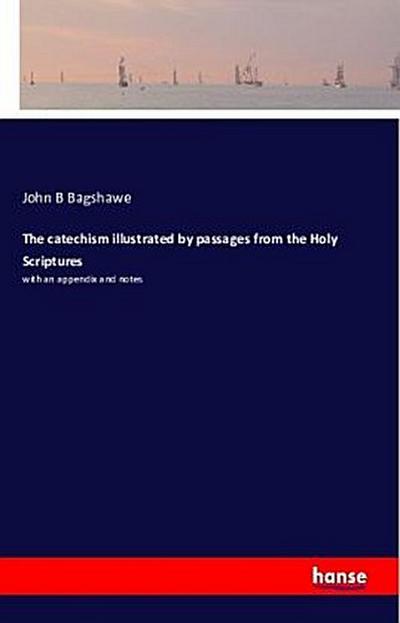 The catechism illustrated by passages from the Holy Scriptures
