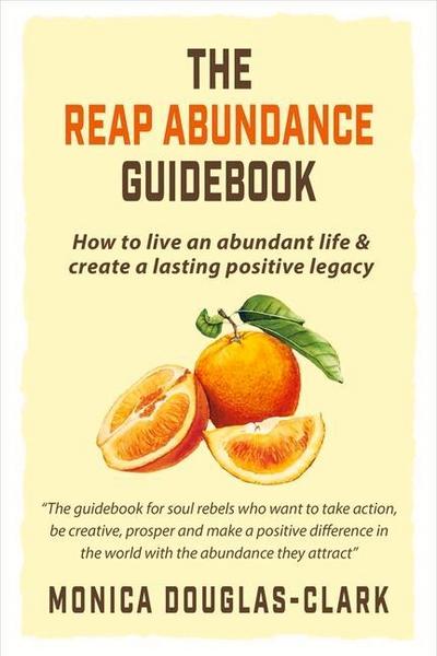 The Reap Abundance Guidebook: How to Live an Abundant Life & Create a Lasting Positive Legacy Volume 1
