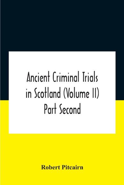 Ancient Criminal Trials In Scotland (Volume Ii) Part Second