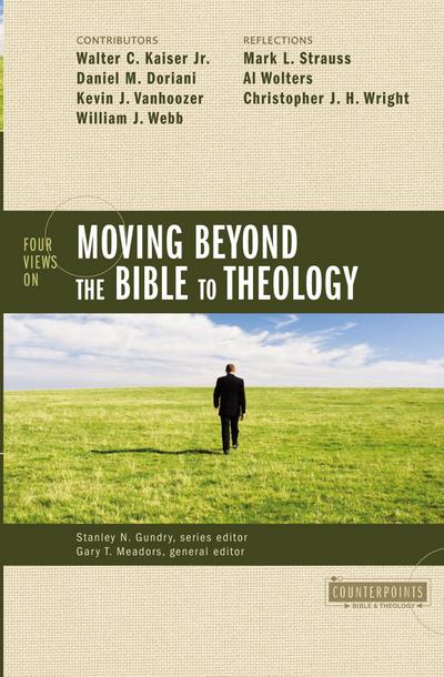 Four Views on Moving Beyond the Bible to Theology