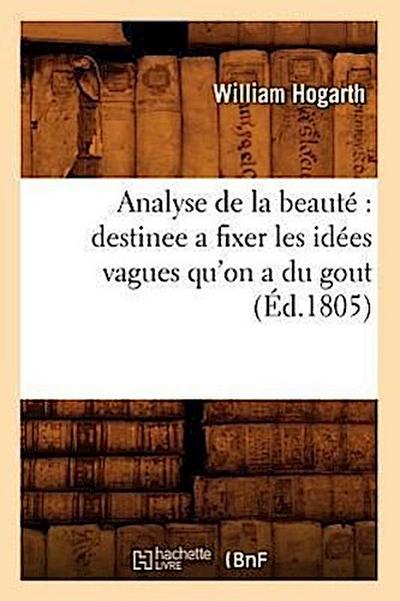 Analyse de la Beauté Destinee a Fixer Les Idées Vagues Qu’on a Du Gout (Éd.1805)