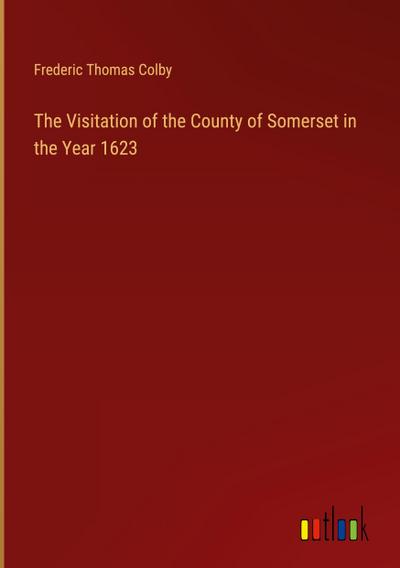 The Visitation of the County of Somerset in the Year 1623