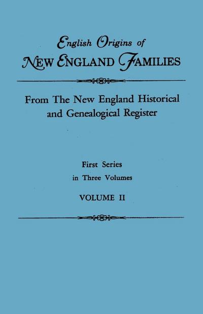 English Origins of New England Families. from the New England Historical and Genealogical Register. First Series, in Three Volumes. Volume II