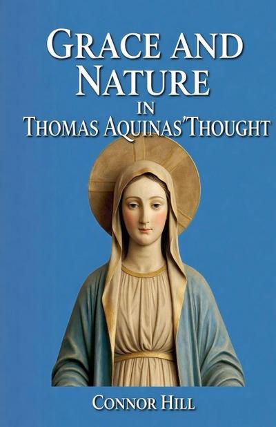 Grace and Nature in Thomas Aquinas’ Thought