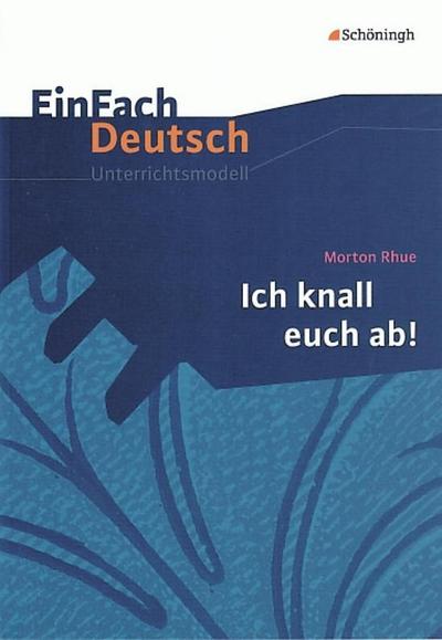 Morton Rhue:  Ich knall euch ab!. EinFach Deutsch Unterrichtsmodelle