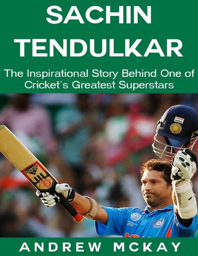 McKay, A: Sachin Tendulkar: The Inspirational Story Behind O