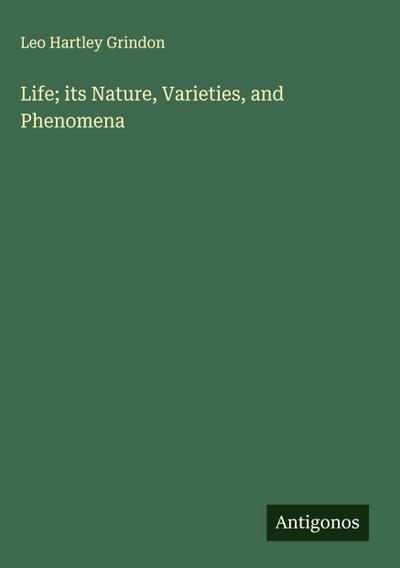 Life; its Nature, Varieties, and Phenomena