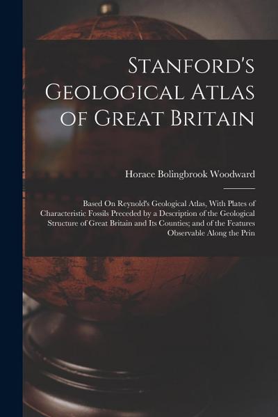 Stanford’s Geological Atlas of Great Britain: Based On Reynold’s Geological Atlas, With Plates of Characteristic Fossils Preceded by a Description of