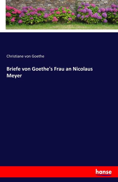 Briefe von Goethe’s Frau an Nicolaus Meyer