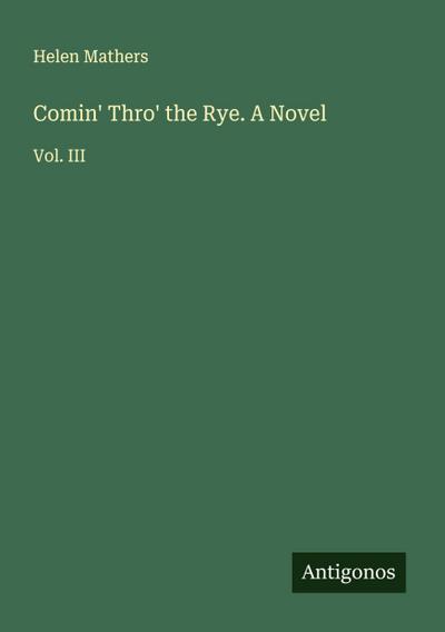 Comin’ Thro’ the Rye. A Novel