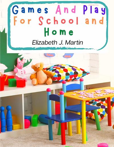 Elizabeth J. Martin: Games And Play For School and Home