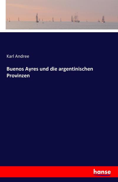 Buenos Ayres und die argentinischen Provinzen